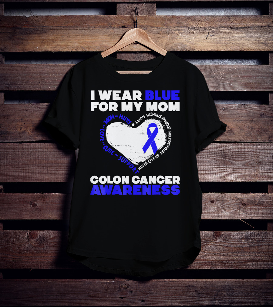 I Wear Blue For My Mom Colon Cancer Awareness Faith Hope Love Cure Support T-Shirt