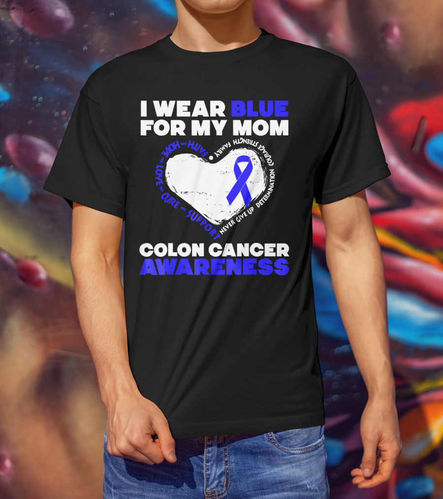 I Wear Blue For My Mom Colon Cancer Awareness Faith Hope Love Cure Support T-Shirt