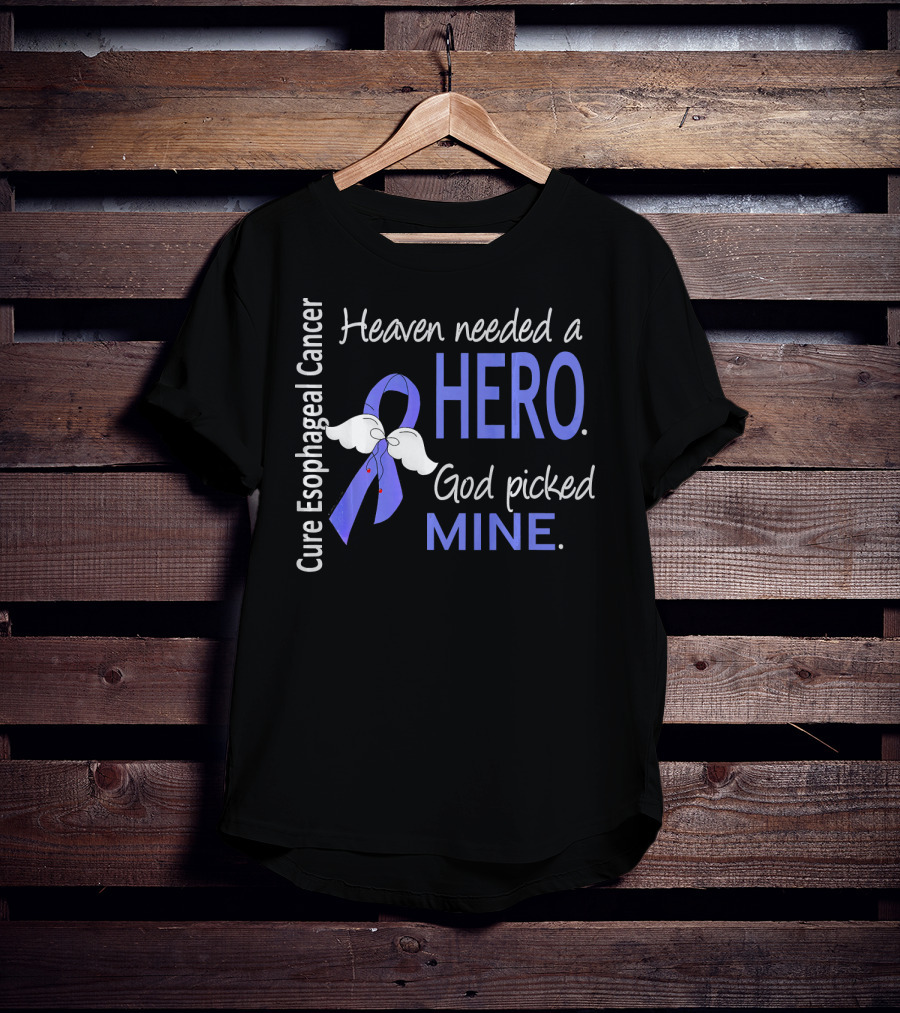 Cure Esophageal Cancer Heaven Needed A Hero God Picked Mine T-Shirt