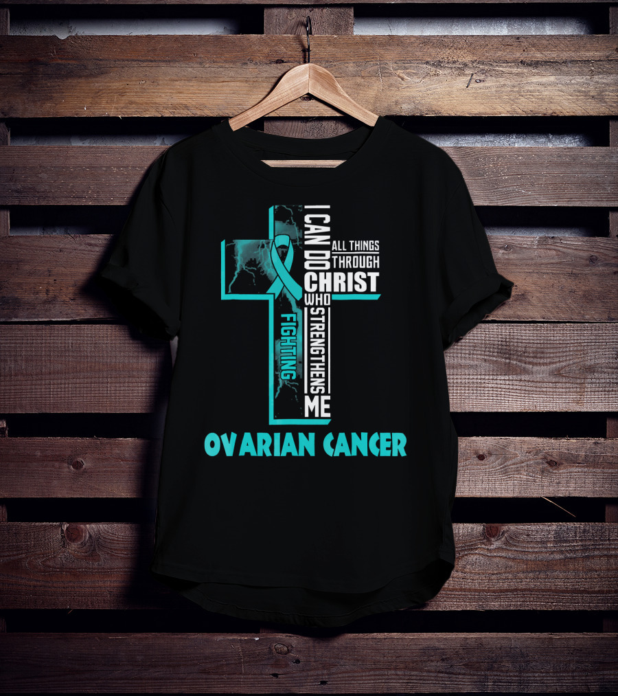 I Can Do All Things Through Christ Fighting Ovarian Cancer T-Shirt