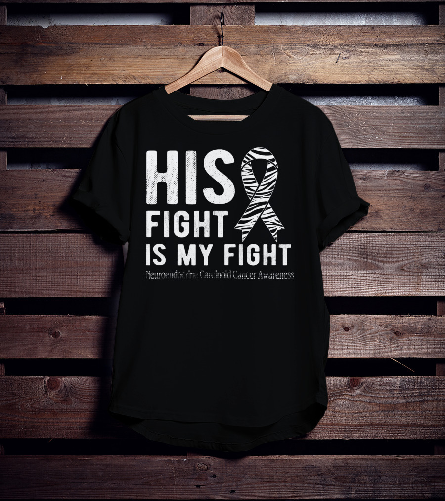 His Fight Is My Fight Neuroendocrine Carcinoid Cancer Awareness T-Shirt