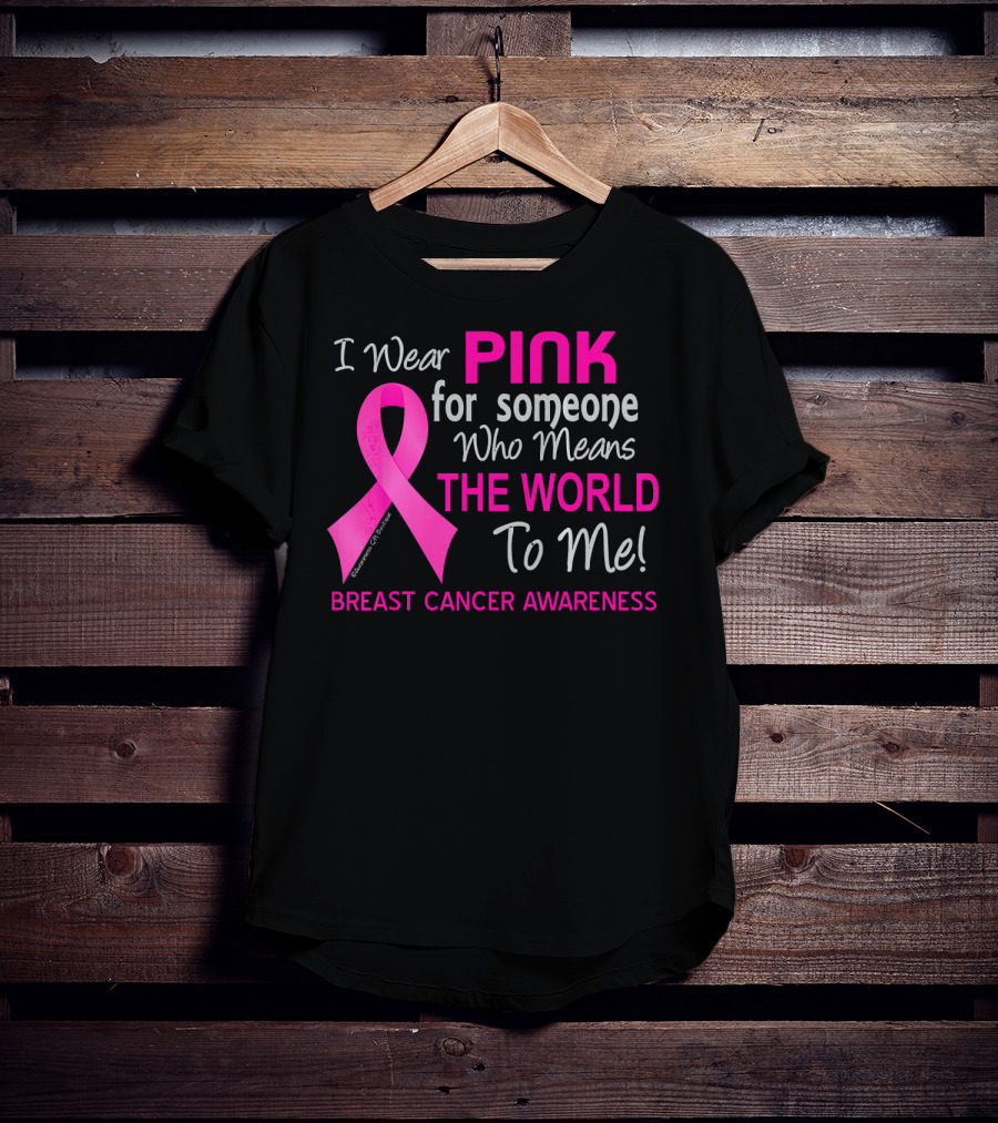 I Wear Pink For Someone Who Means The World To Me Breast Cancer Awareness T-Shirt