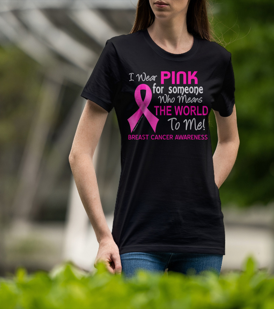 I Wear Pink For Someone Who Means The World To Me Breast Cancer Awareness T-Shirt
