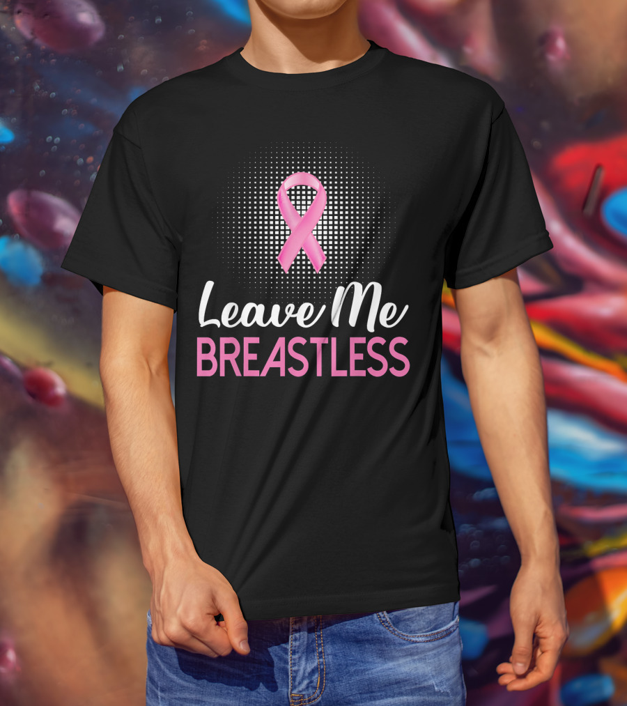 Leave Me Breastless Pink Ribbon Mastectomy Breast Awareness T-Shirt