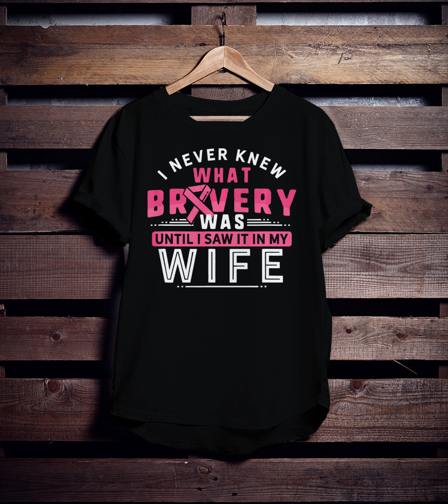 I Never Knew What Bravery Was Until I Saw It In My Wife Breast Cancer Survivor Support Rib Pink T-Shirt