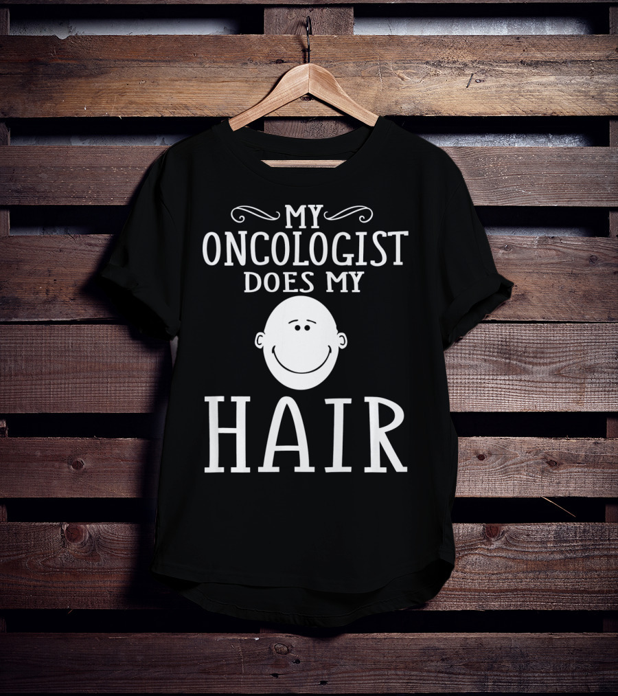 My Oncologist Does My Hair Funny Chemo Remission Cancer T-Shirt