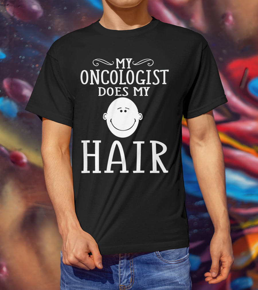 My Oncologist Does My Hair Funny Chemo Remission Cancer T-Shirt