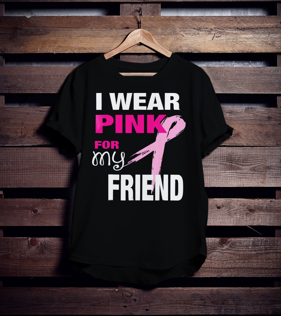 I Wear Pink For My Friend Breast Cancer Awareness T-Shirt