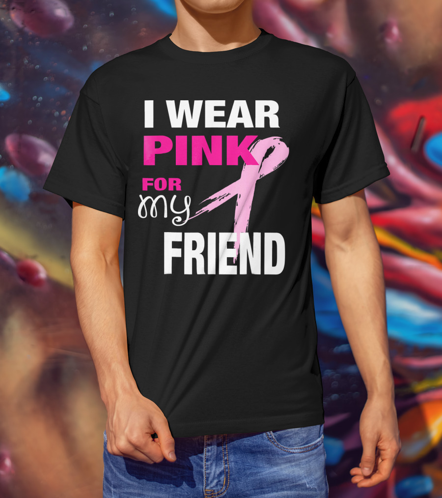 I Wear Pink For My Friend Breast Cancer Awareness T-Shirt