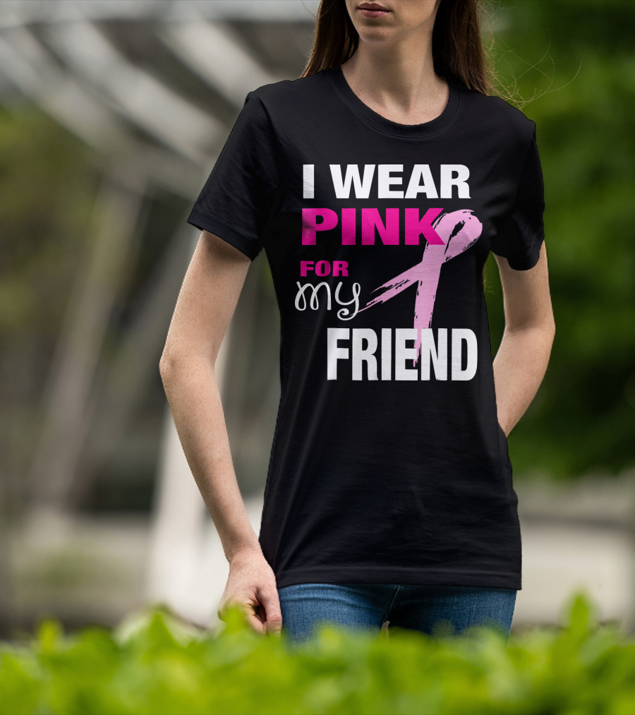 I Wear Pink For My Friend Breast Cancer Awareness T-Shirt