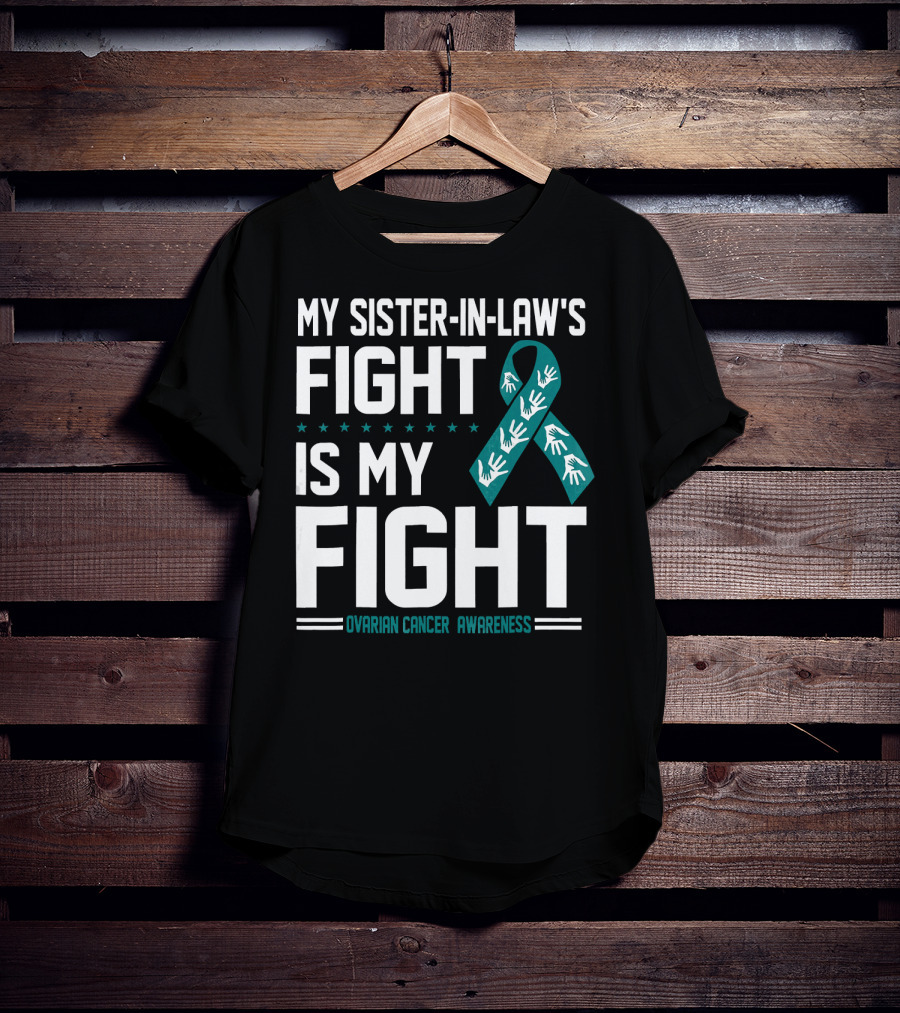 My Sister-In-Law's Fight Is My Fight Ovarian Cancer Awareness T-Shirt