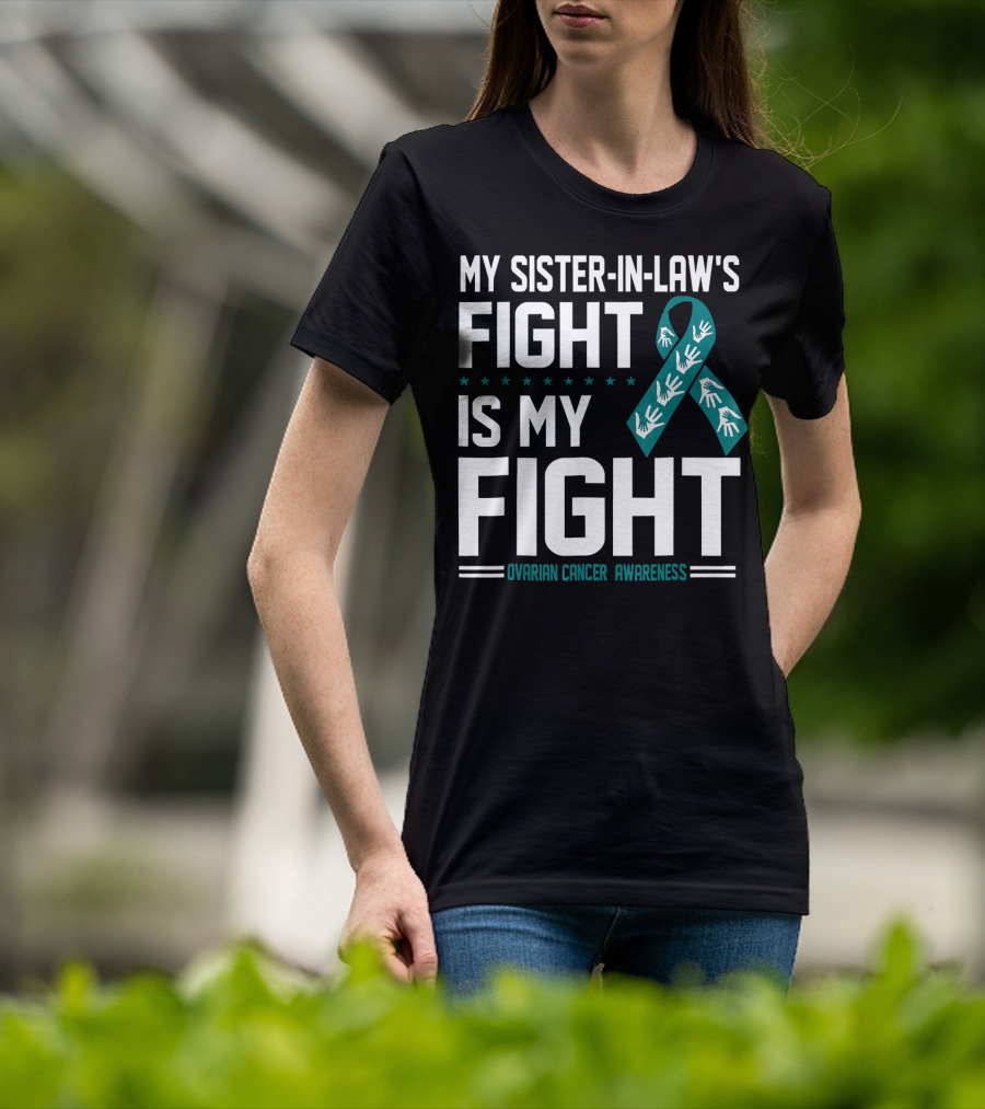 My Sister-In-Law's Fight Is My Fight Ovarian Cancer Awareness T-Shirt