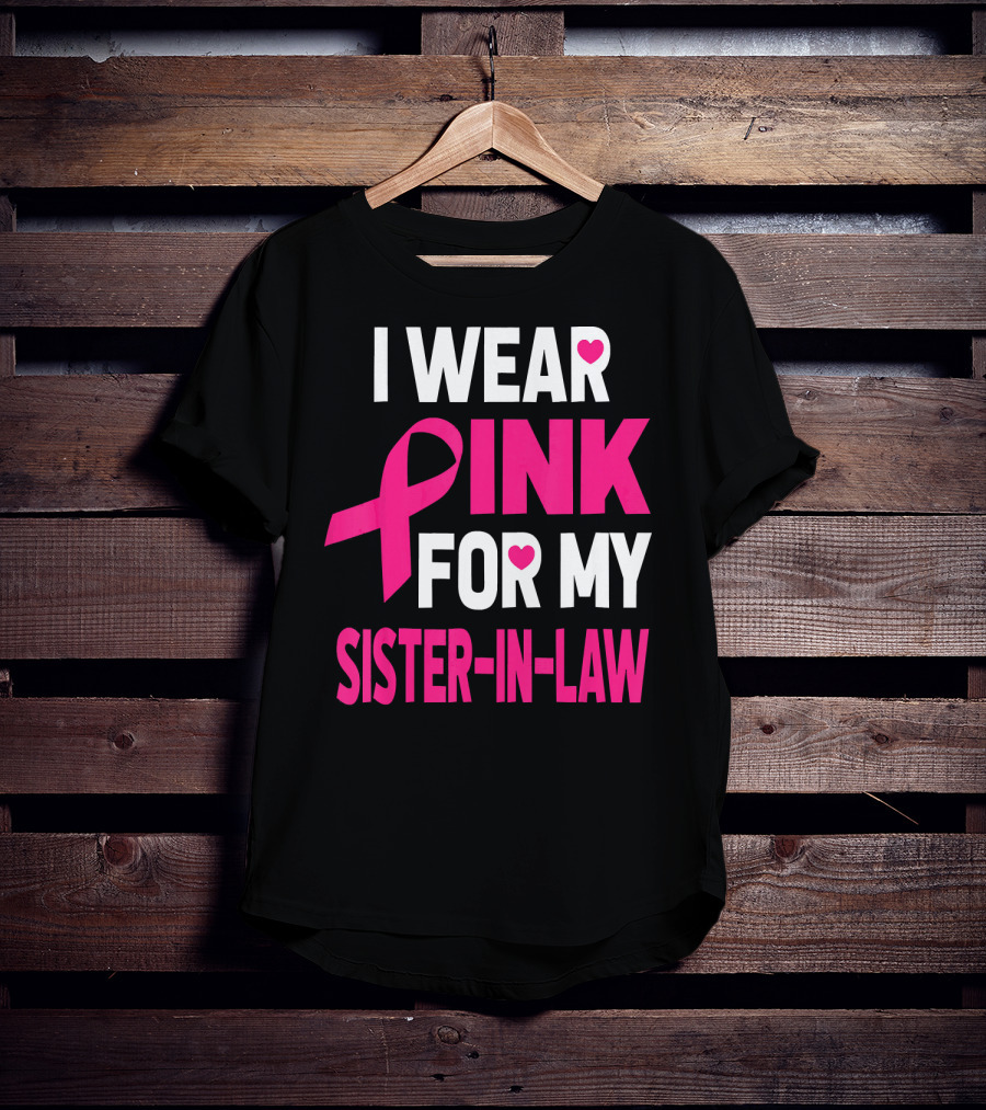 I Wear Pink For My Sister-In-Law Breast Cancer Awareness T-Shirt