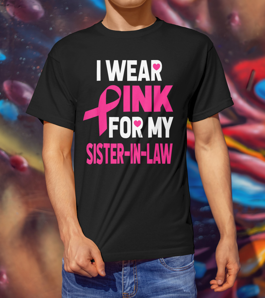 I Wear Pink For My Sister-In-Law Breast Cancer Awareness T-Shirt