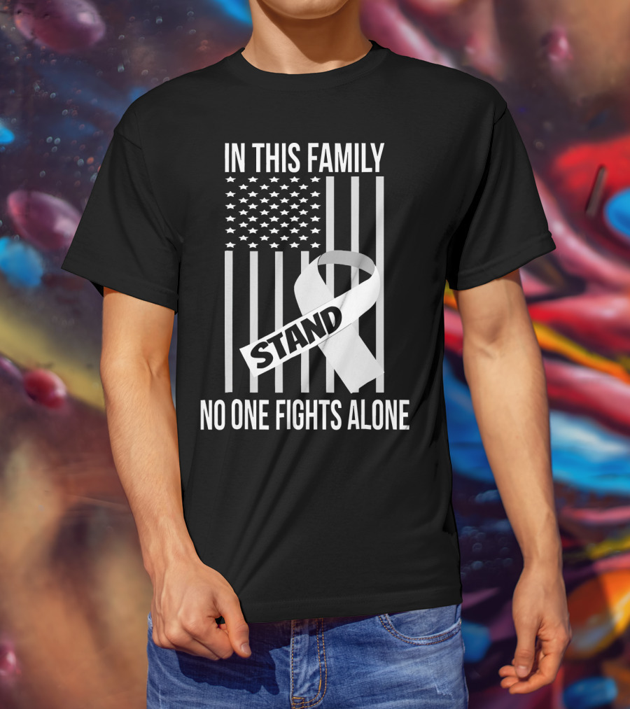In This Family No One Fights Alone USA Flag Lung Cancer White Ribbon Stand T-Shirt