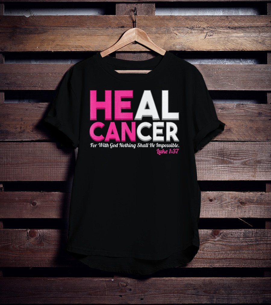 HEAL CANCER For With God Nothing Shall Be Impossible Luke 1:37 T-Shirt