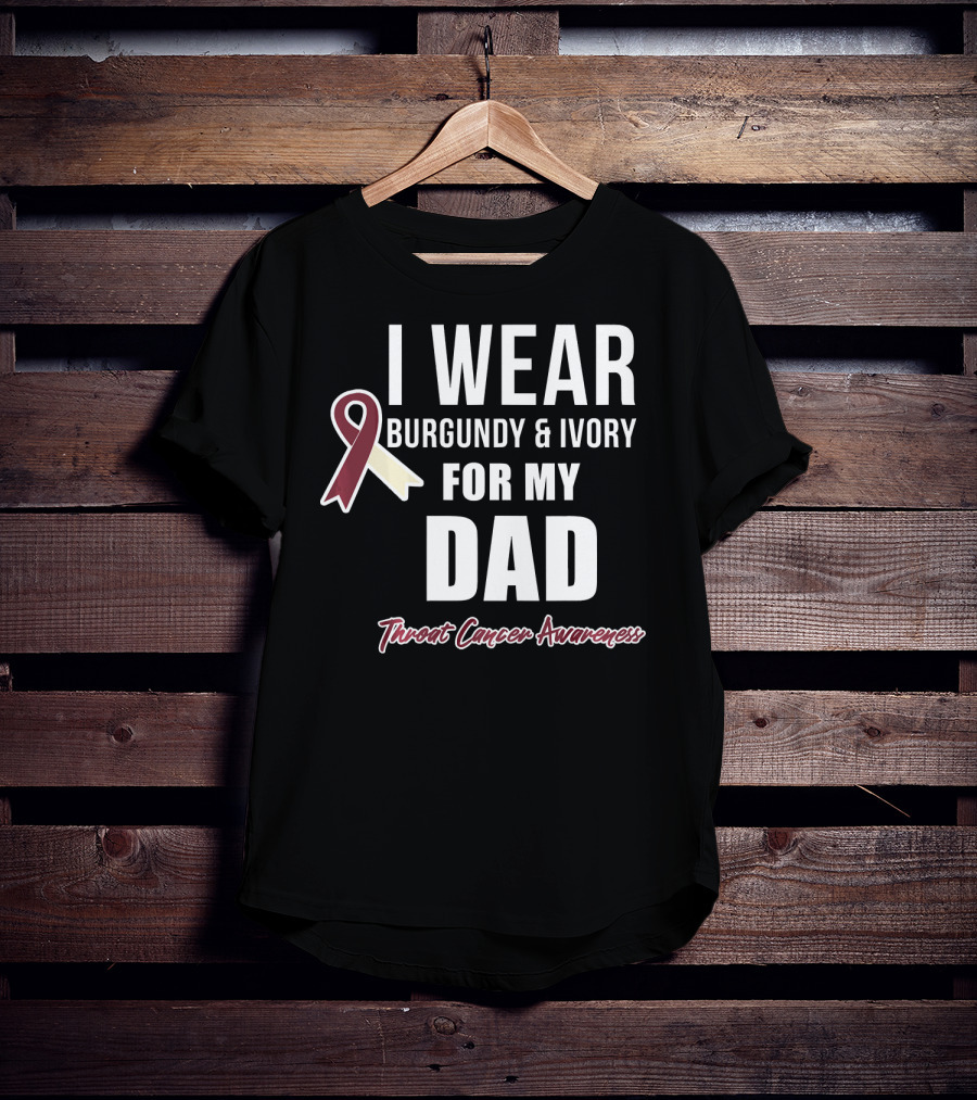 I Wear Burgundy And Ivory For My Dad Throat Cancer Awareness T-Shirt