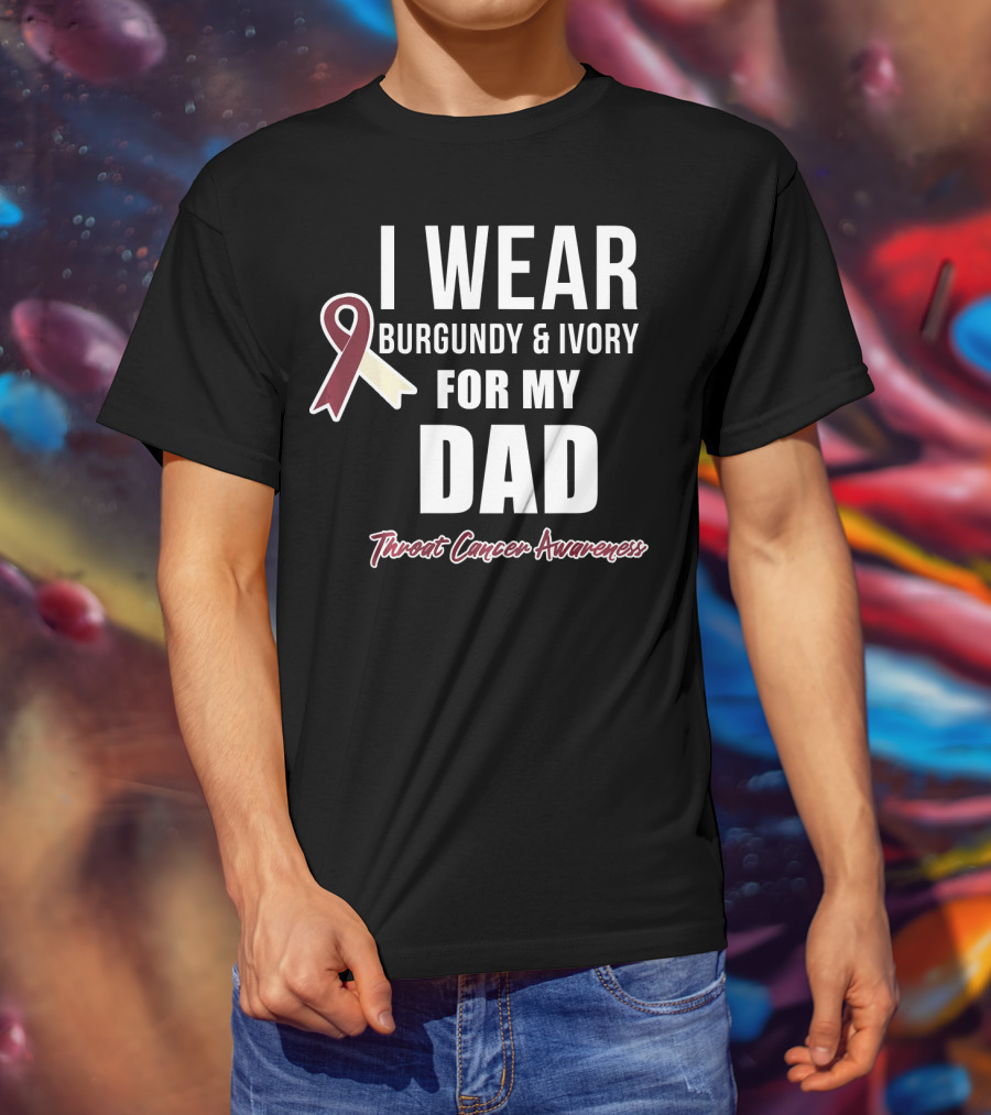 I Wear Burgundy And Ivory For My Dad Throat Cancer Awareness T-Shirt