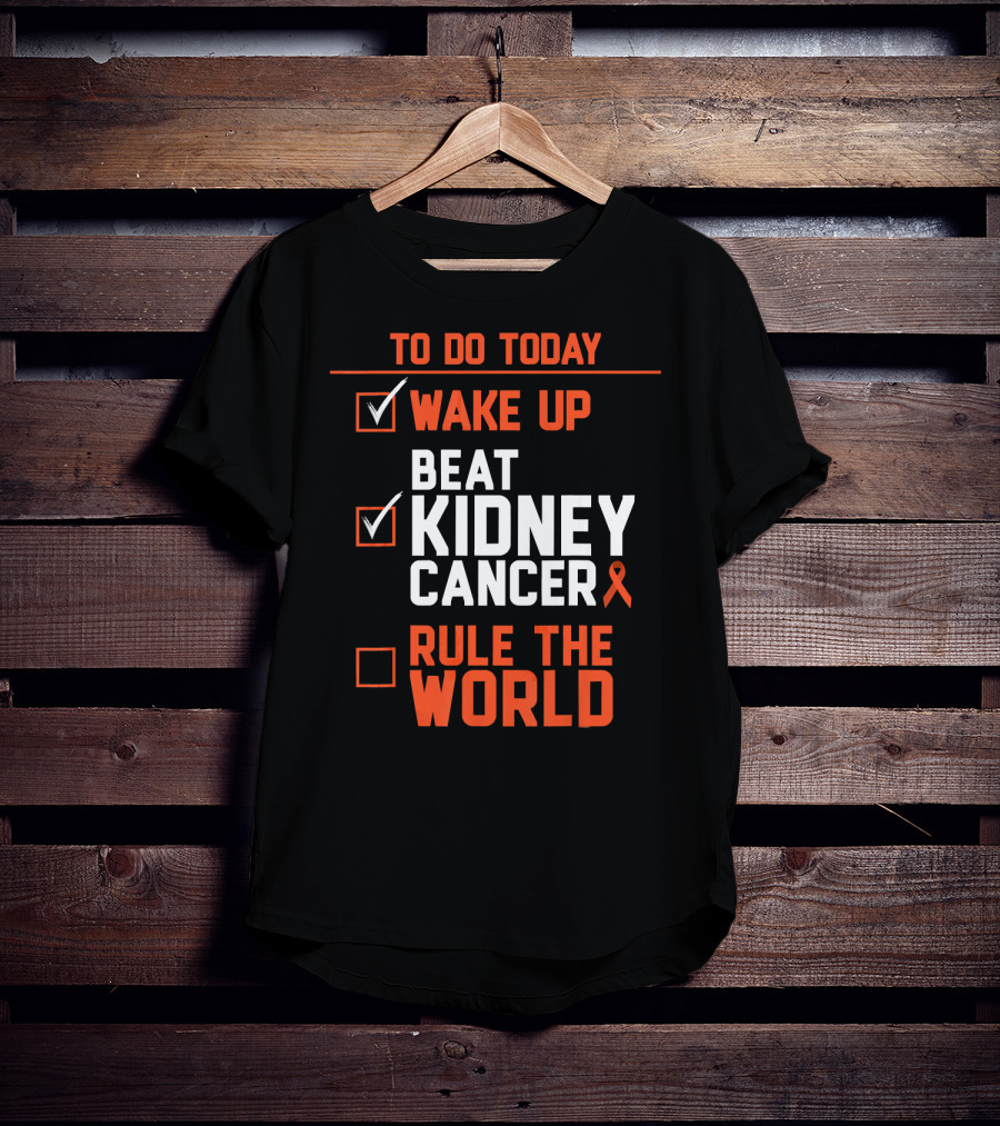 To Do Today Wake Up Beat Kidney Cancer Rule The World T-Shirt