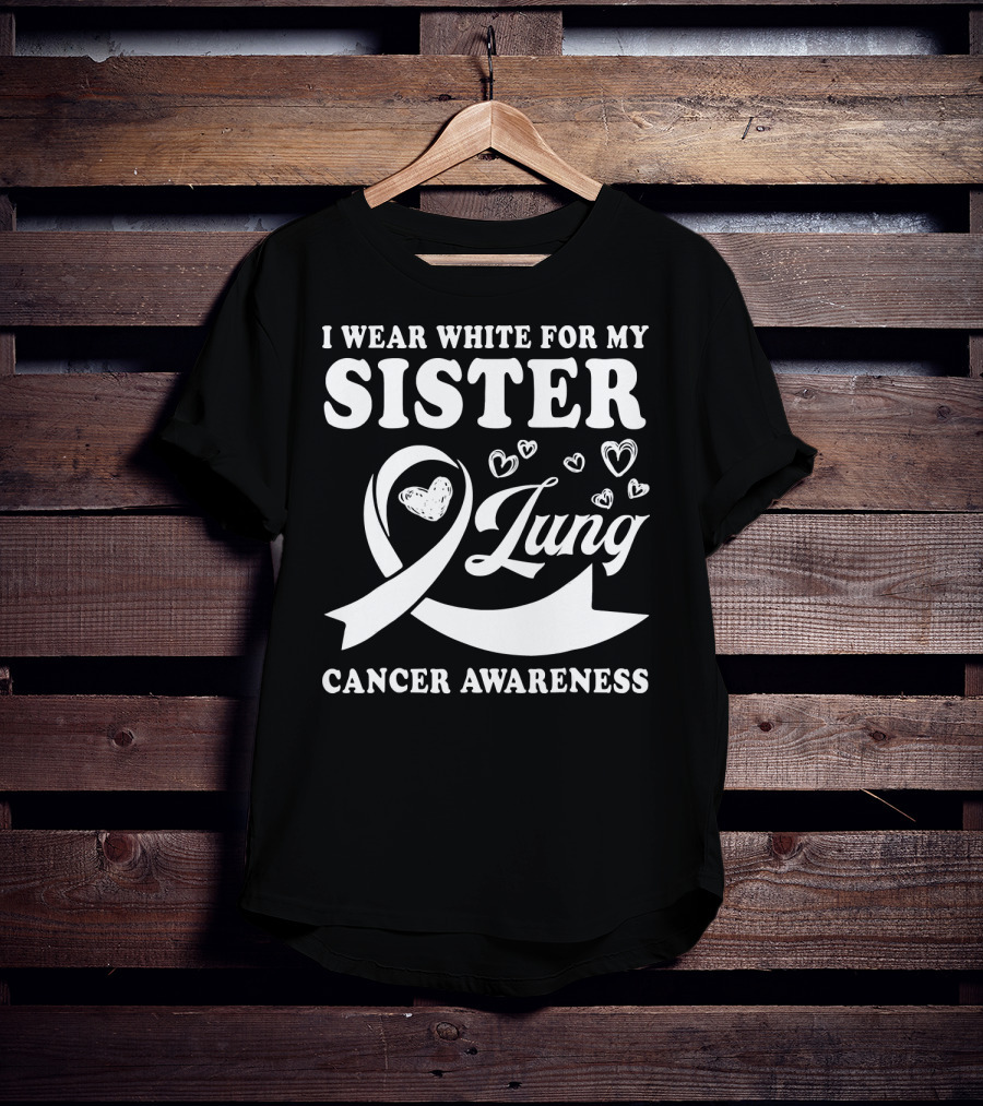 I Wear White For My Sister Lung Cancer Awareness T-Shirt