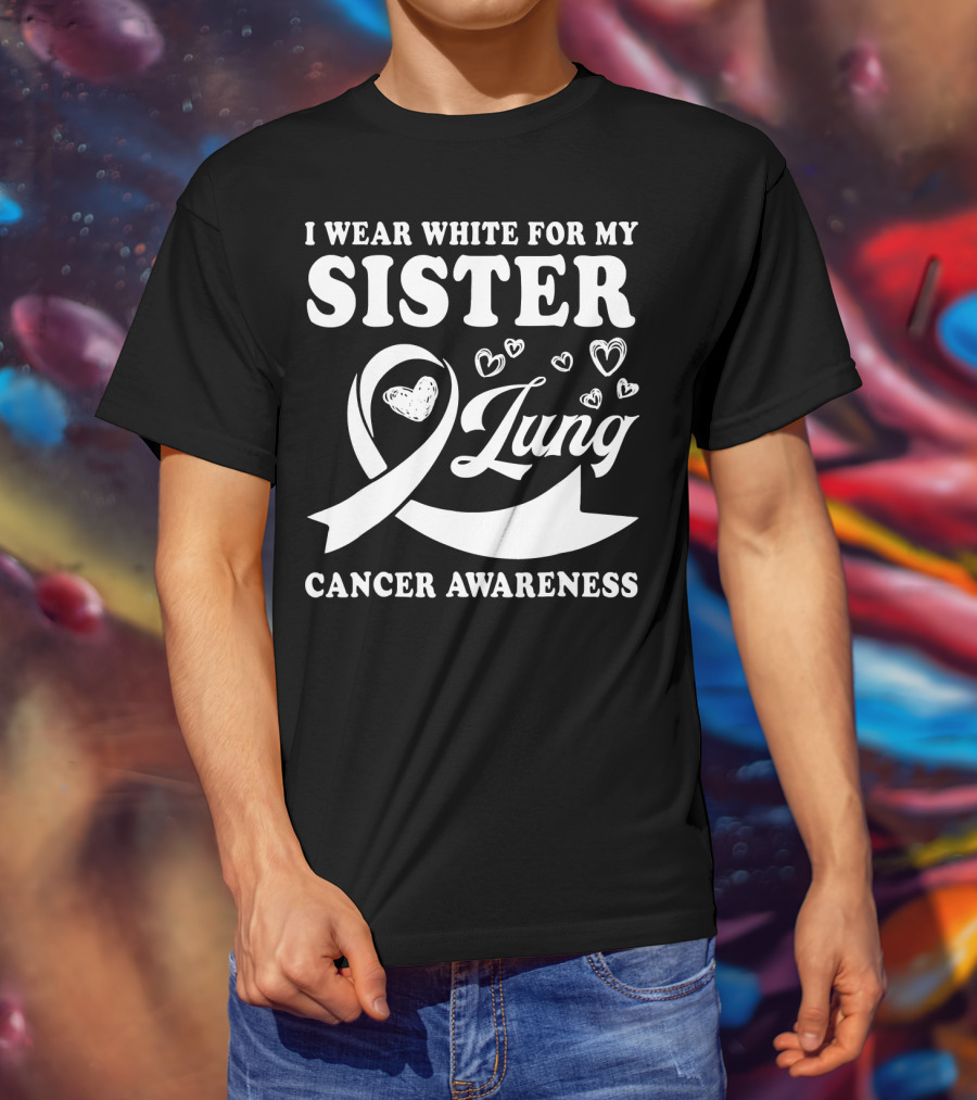 I Wear White For My Sister Lung Cancer Awareness T-Shirt