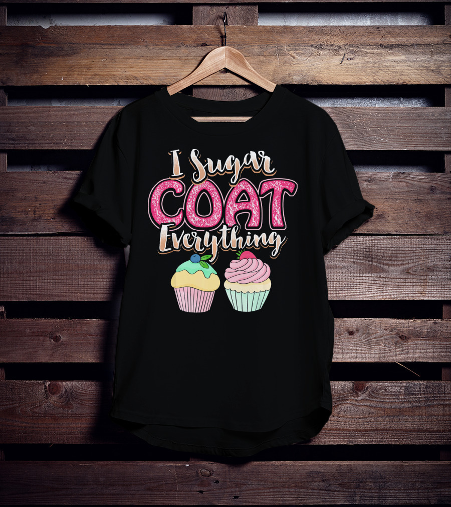 I Sugar Coat Everything Funny Baking Cupcakes T-Shirt