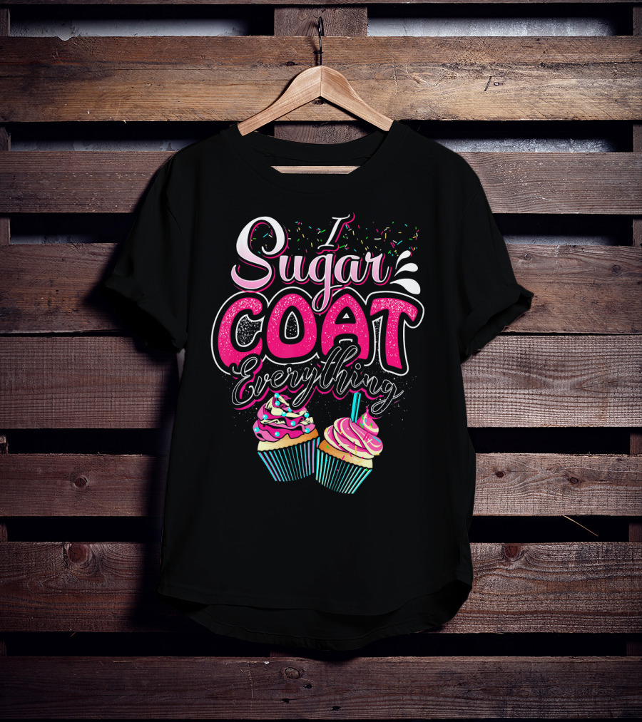I Sugar Coat Everything Cupcake Sprinkles And Frosting Fun T-Shirt