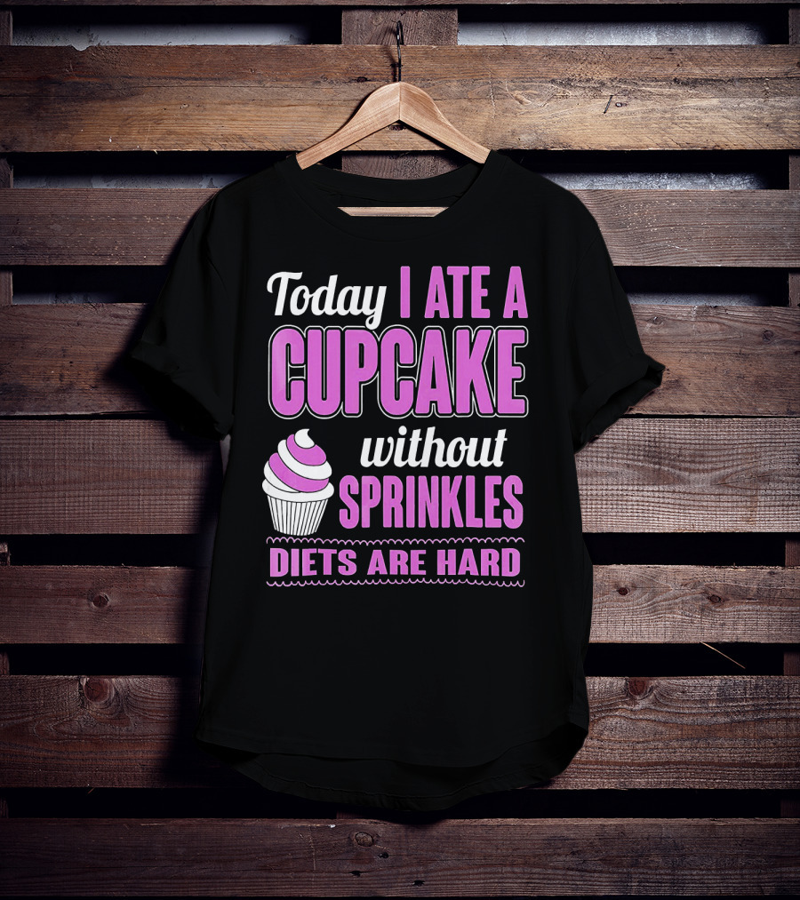Today I Ate A Cupcake Without Sprinkles Diets Are Hard T-Shirt