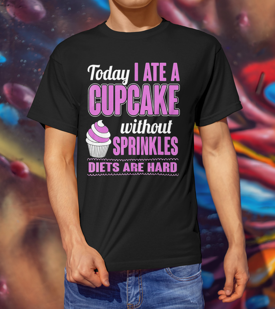 Today I Ate A Cupcake Without Sprinkles Diets Are Hard T-Shirt