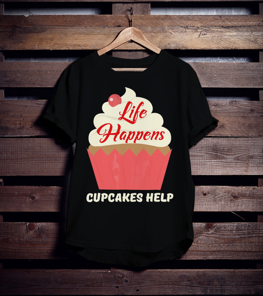 Life Happens Cupcakes Help For Cupcake Lovers T-Shirt