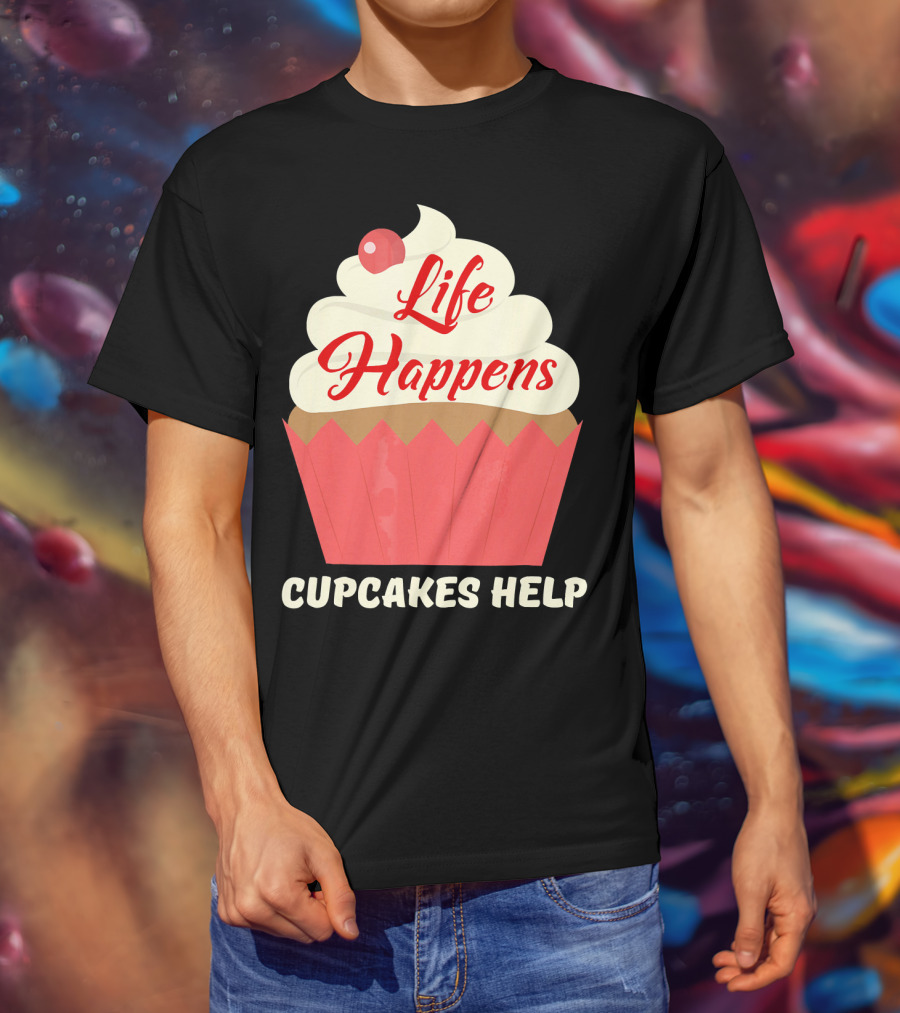Life Happens Cupcakes Help For Cupcake Lovers T-Shirt