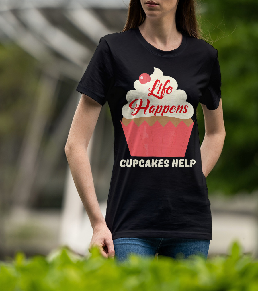 Life Happens Cupcakes Help For Cupcake Lovers T-Shirt