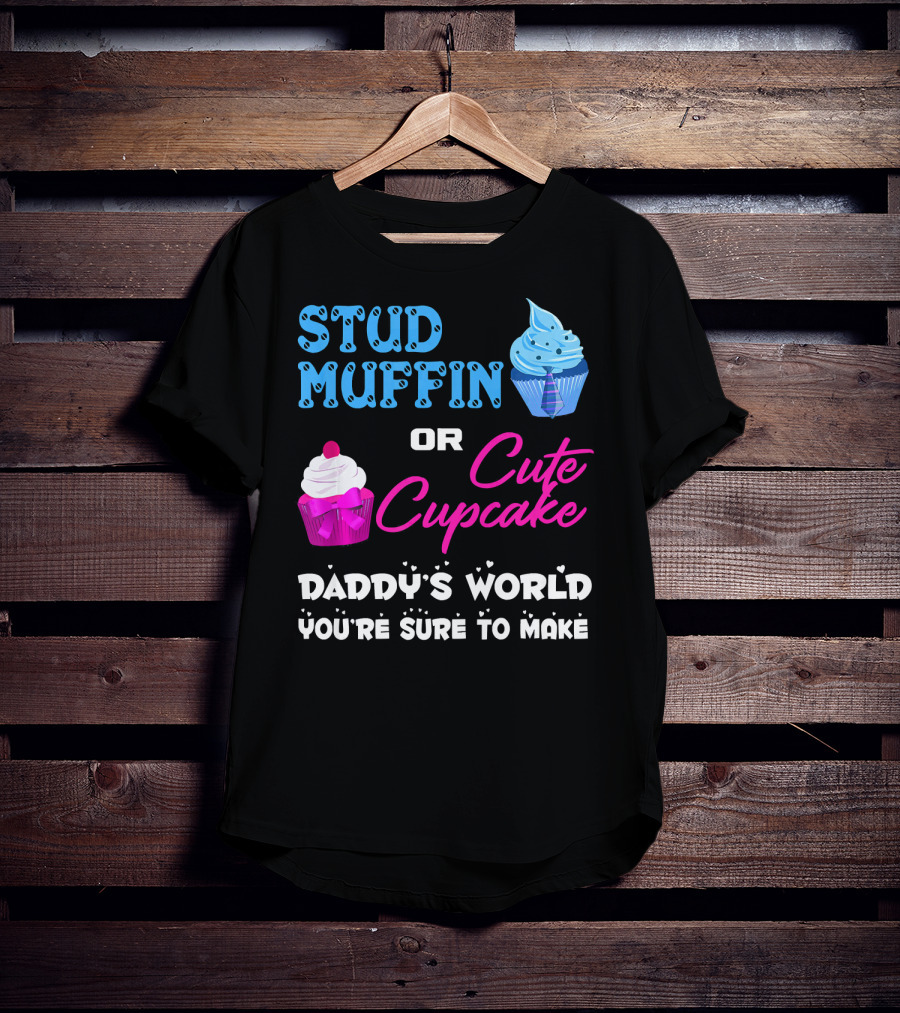 Stud Muffin Or Cute Cupcake Daddy's World You're Sure To Make T-Shirt