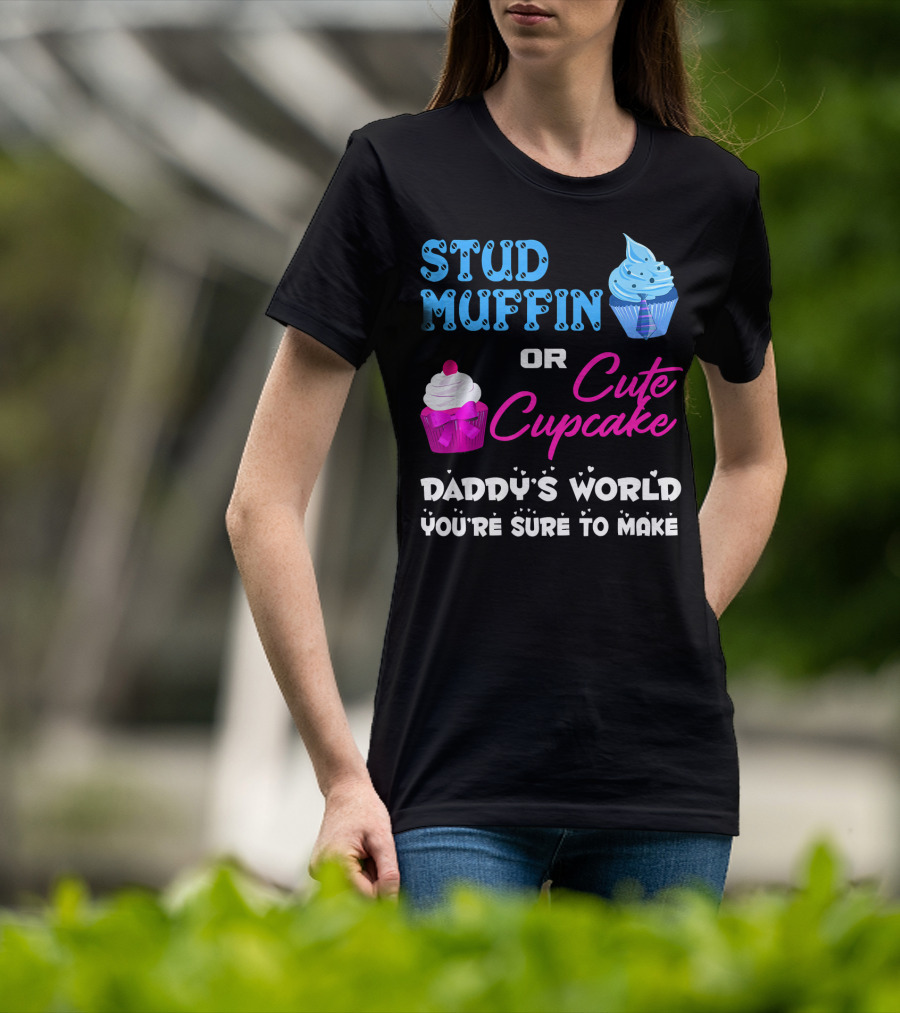 Stud Muffin Or Cute Cupcake Daddy's World You're Sure To Make T-Shirt