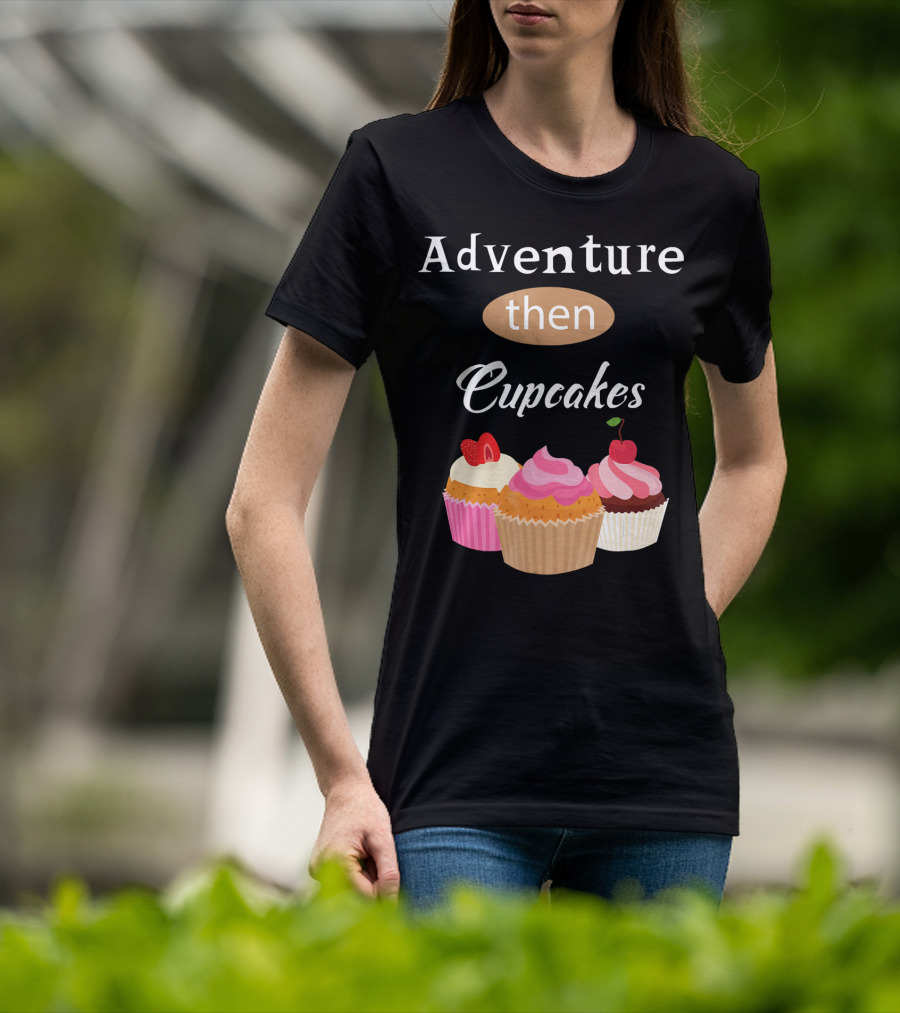 Adventure Then Cupcakes Sweet Treats T-Shirt