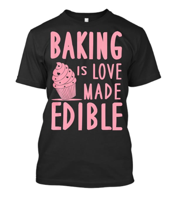 Baking Is Love Made Edible Cute Cupcake Pink Text Sweet Treat T-Shirt