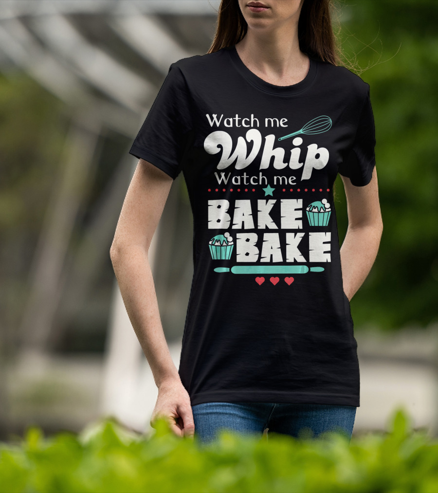 Watch Me Whip Watch Me Bake Bake Funny Cupcake T-Shirt