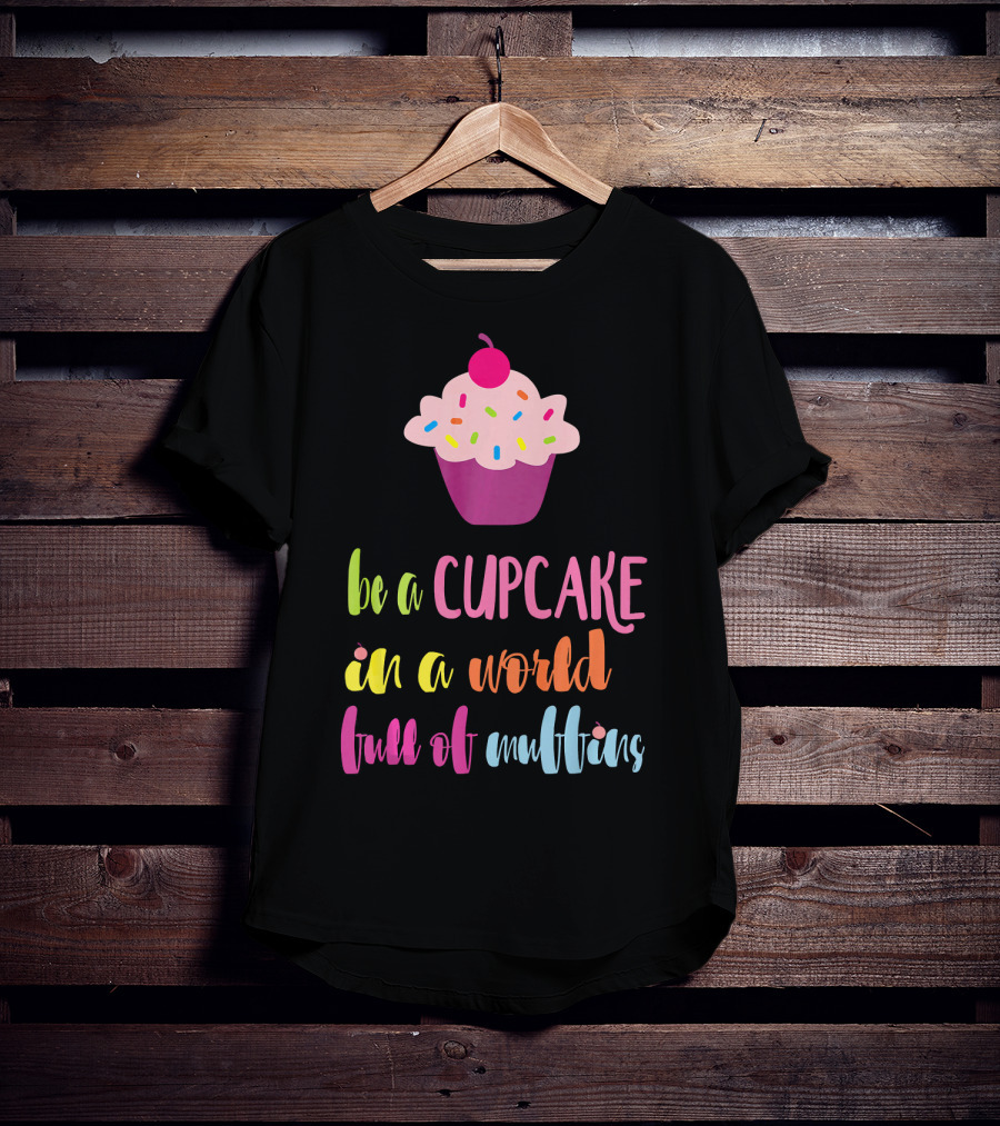 Be A Cupcake In A World Full Of Muffins Colorful Sprinkle Cherry Cupcake T-Shirt