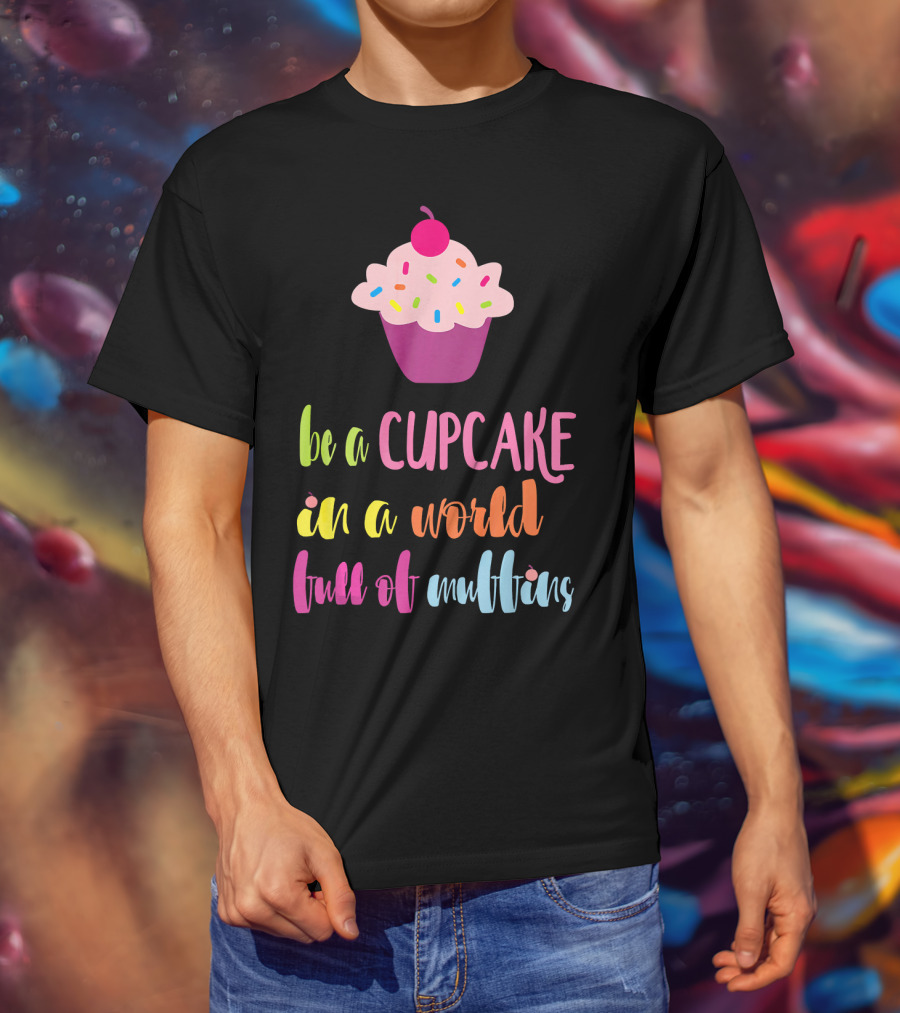 Be A Cupcake In A World Full Of Muffins Colorful Sprinkle Cherry Cupcake T-Shirt