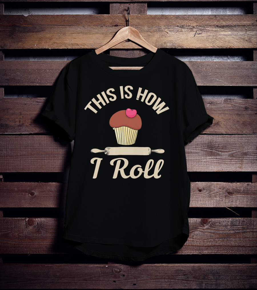 This Is How I Roll Cupcake Baking Bake Bread T-Shirt