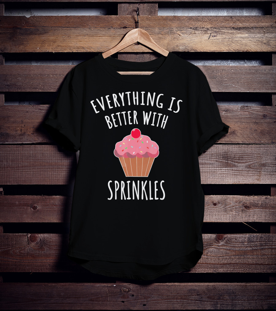 Everything Is Better With Sprinkles Cupcake Happiness T-Shirt