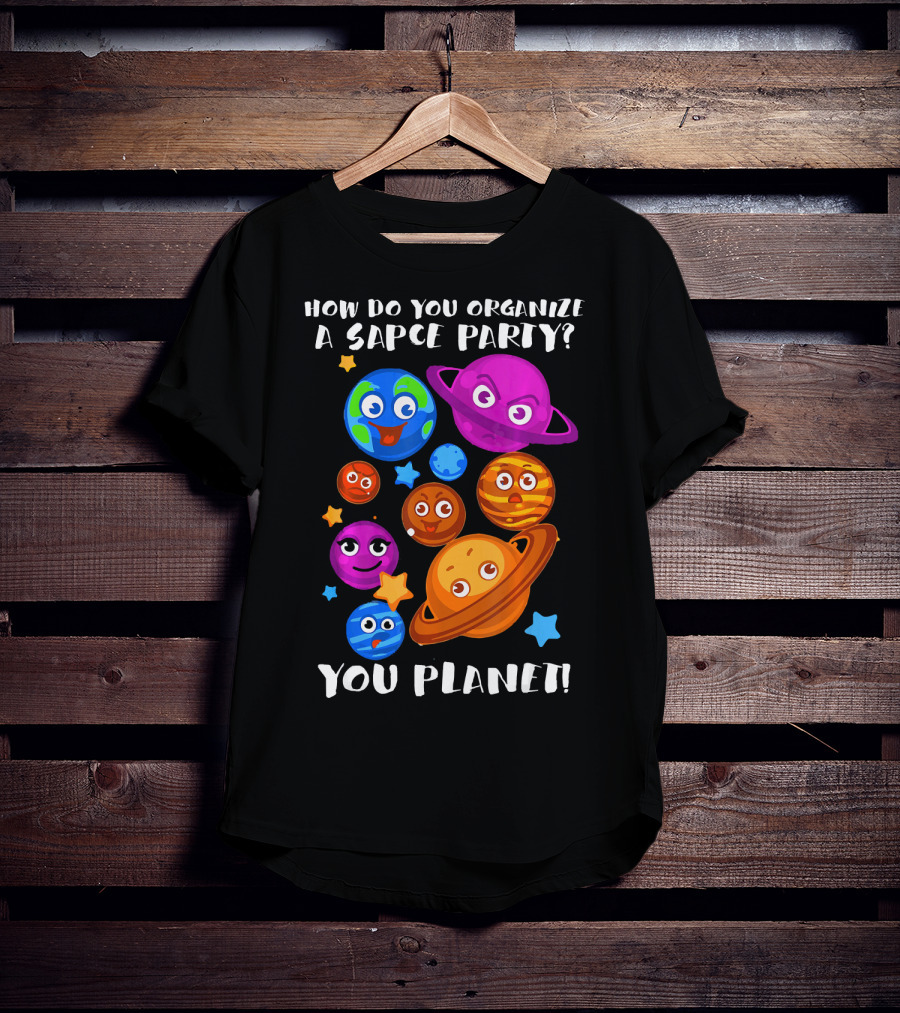 How Do You Organize A Space Party You Planet Planets Astrology Science T-Shirt