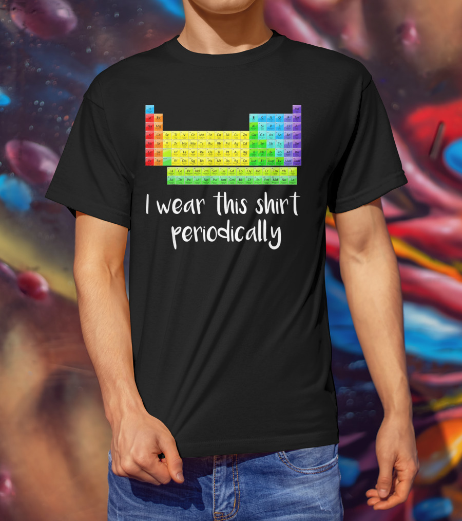 Periodic Table I Wear This Shirt Periodically T-Shirt