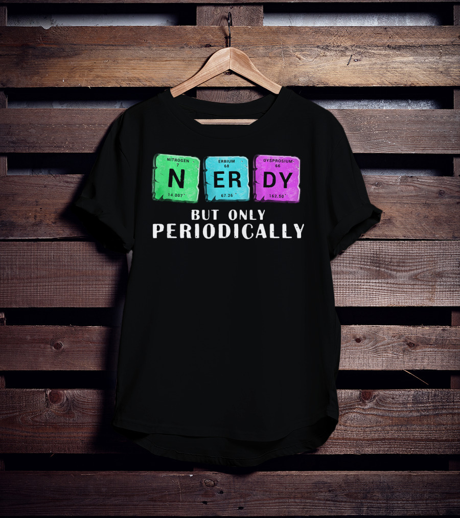 Nerdy But Only Periodically Nitrogen Erbium Dysprosium Elements T-Shirt