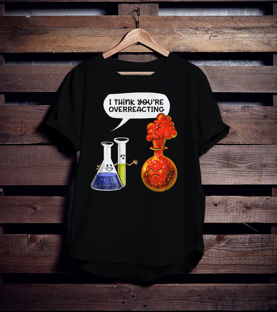 I Think You're Overreacting Funny Chemistry Science Beaker And Flask Explosion T-Shirt