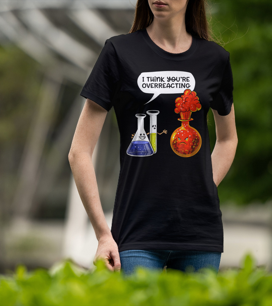 I Think You're Overreacting Funny Chemistry Science Beaker And Flask Explosion T-Shirt