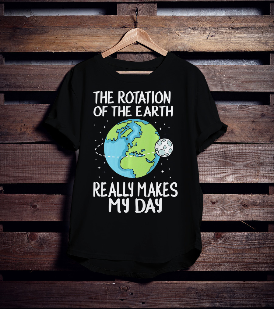 The Rotation Of The Earth Really Makes My Day Earth And Moon T-Shirt