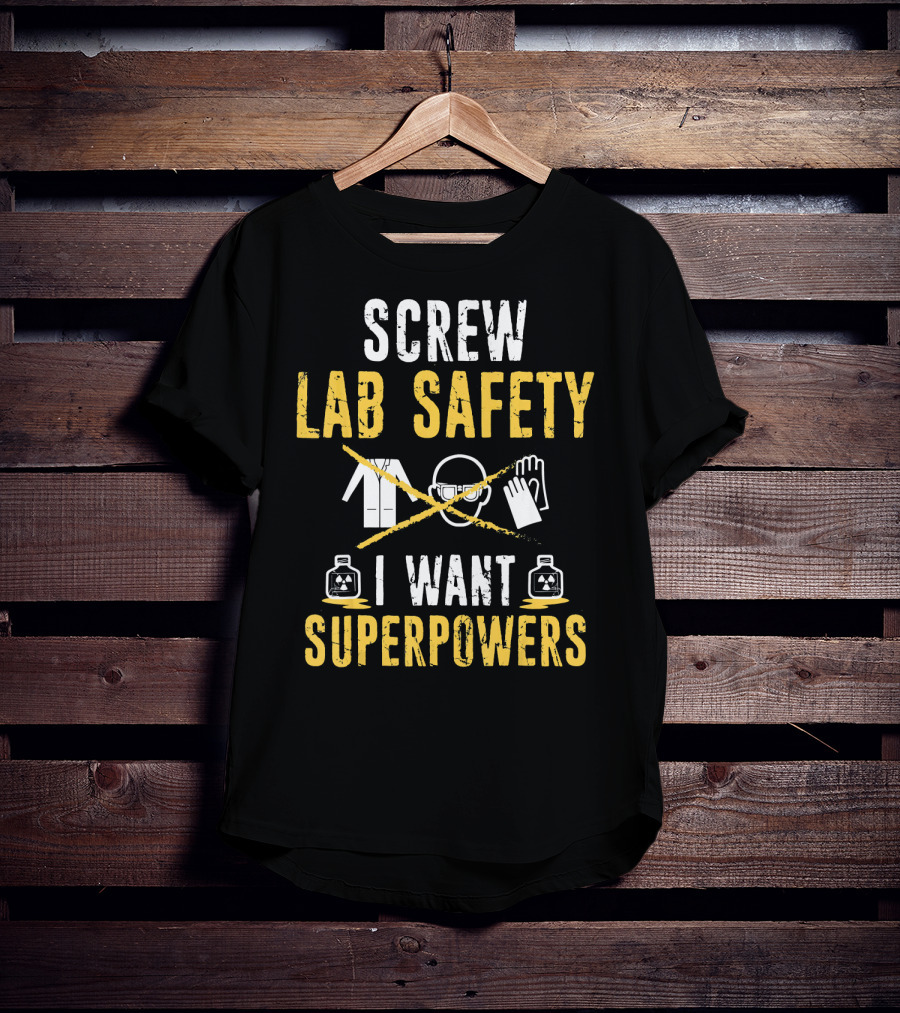 Screw Lab Safety I Want Superpowers T-Shirt