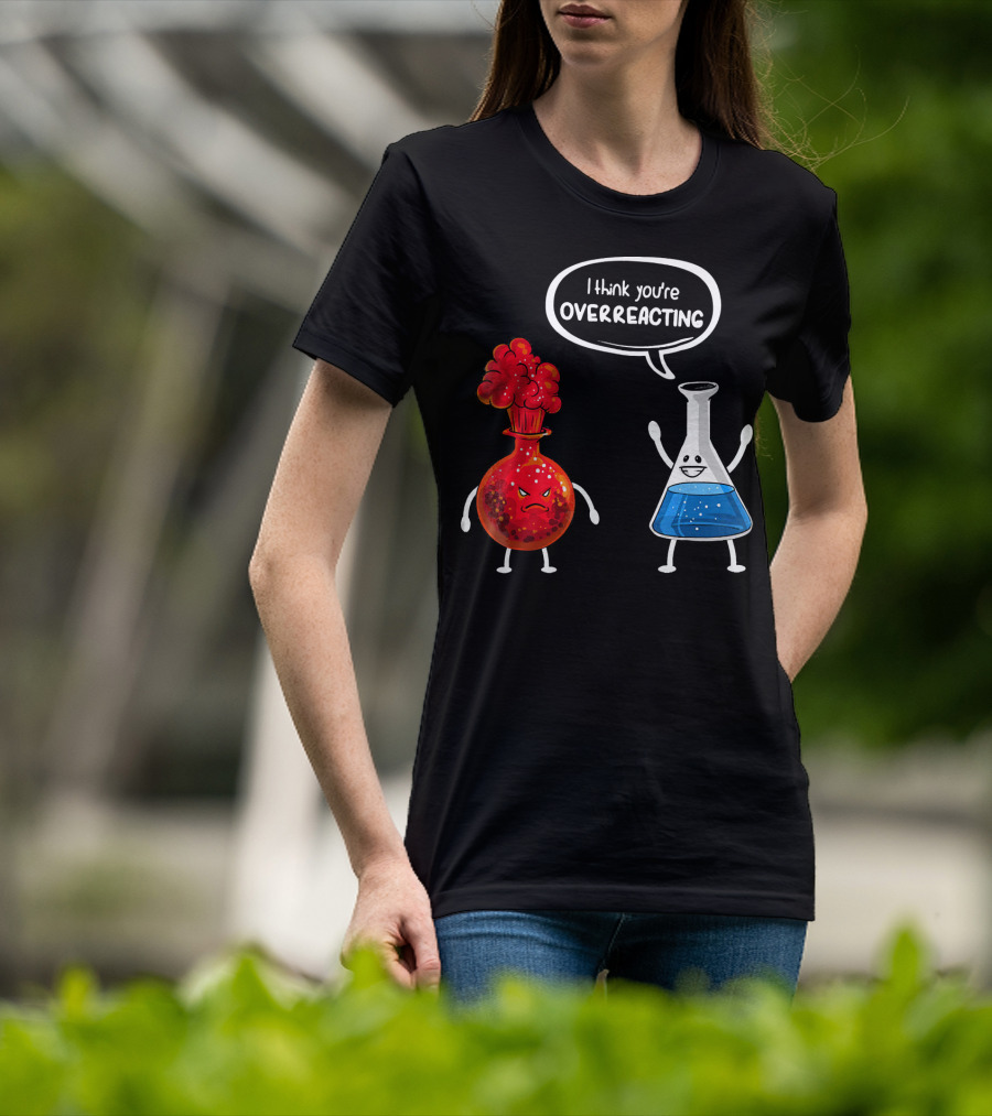 I Think You're Overreacting Funny Chemistry Beaker And Angry Flask T-Shirt