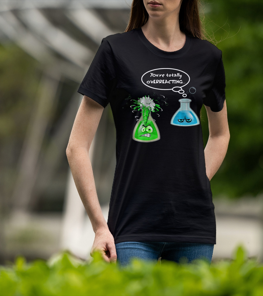 Chemistry Nerd College And Sci You're Totally Overreacting Beaker Reaction T-Shirt